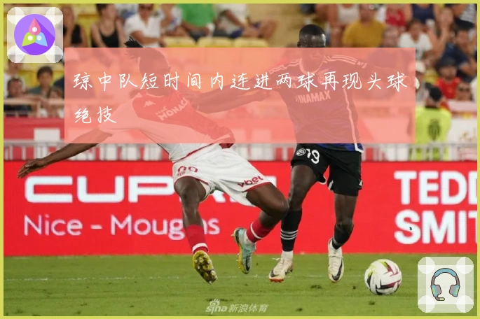 琼中队短时间内连进两球再现头球绝技