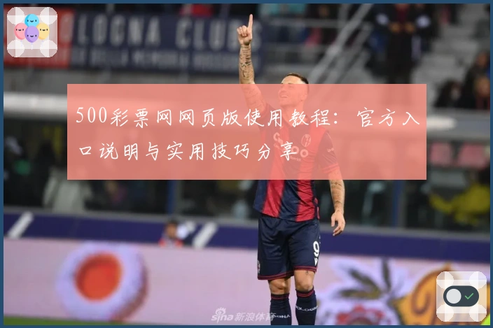 500彩票网网页版使用教程：官方入口说明与实用技巧分享