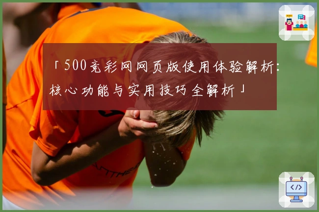 「500竞彩网网页版使用体验解析：核心功能与实用技巧全解析」