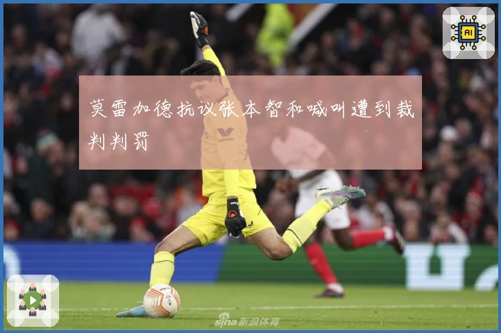 莫雷加德抗议张本智和喊叫遭到裁判判罚